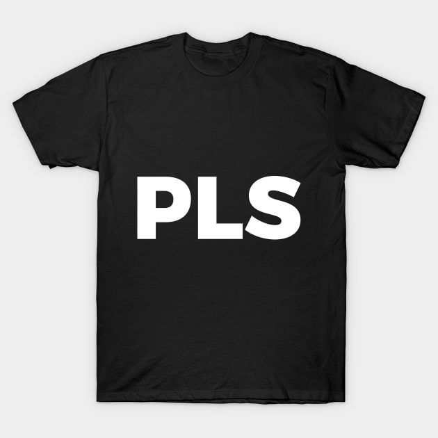 PLS T-Shirt by juananguerrero